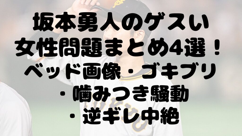 坂本勇人のゲスい女性問題まとめ4選 ベッド画像 ゴキブリ 噛みつき騒動 逆ギレ中絶 エンタメなかじょ